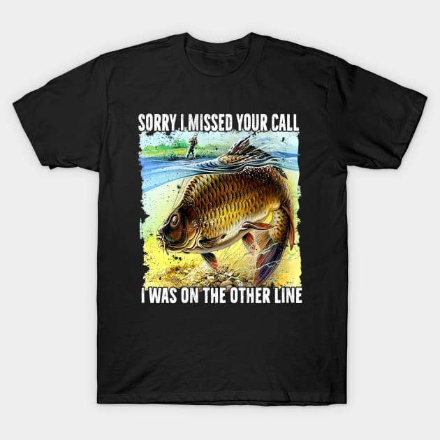 Funny Sorry I Missed Your Call Was On Other Line Men Women Fishing T-Shirt by reginaturner